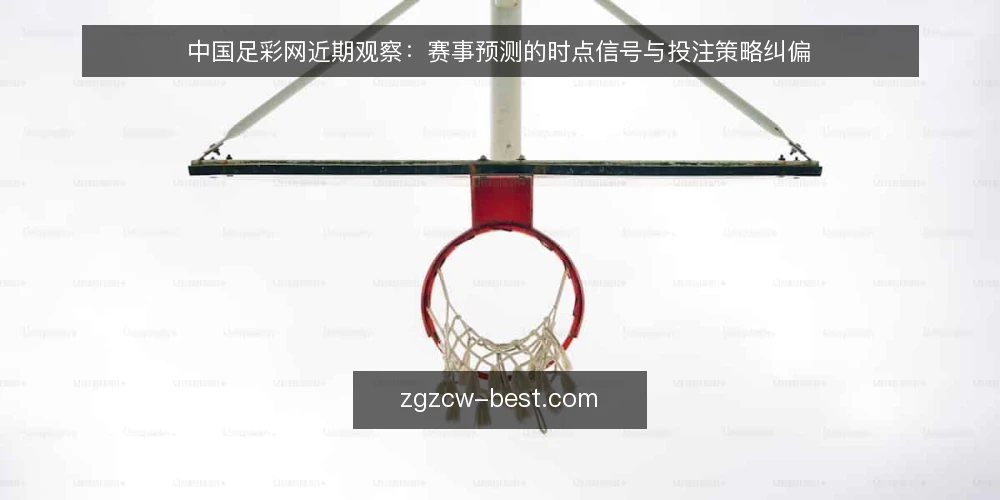 中国足彩网近期观察：赛事预测的时点信号与投注策略纠偏 — 眼下资讯节奏为何变快 配图