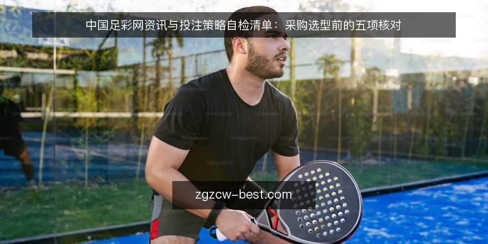 中国足彩网资讯与投注策略自检清单：采购选型前的五项核对 — 先定义你到底需要什么 配图