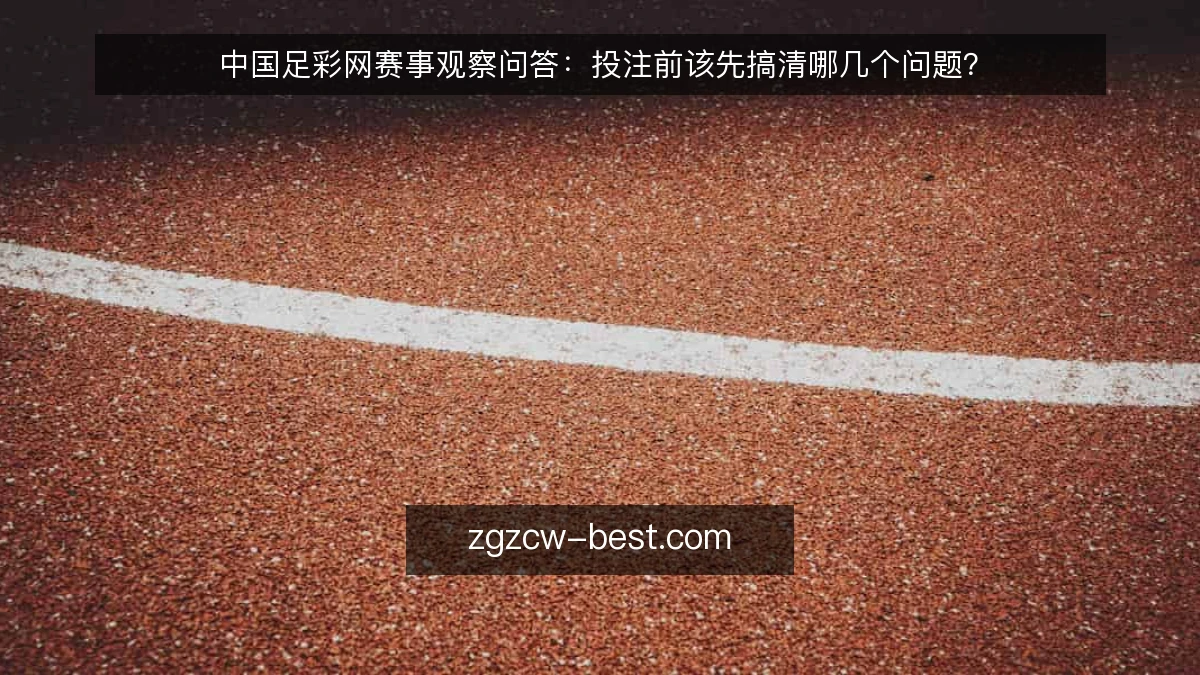 中国足彩网赛事观察问答:投注前该先搞清哪几个问题?